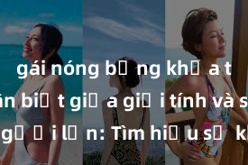 gái nóng bỏng khỏa thân Phân biệt giữa giới tính và sex ở người lớn: Tìm hiểu sự khác biệt và yếu tố quyết định