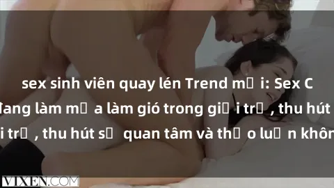 sex sinh viên quay lén Trend mới: Sex Cosplay Việt Nam đang làm mưa làm gió trong giới trẻ, thu hút sự quan tâm và thảo luận không ngớt.