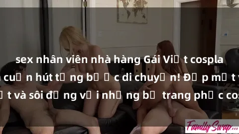 sex nhân viên nhà hàng Gái Việt cosplay sexy: Hấp dẫn và cuốn hút từng bước di chuyển! Đẹp mắt và sôi động với những bộ trang phục cosplay đầy lôi cuốn!