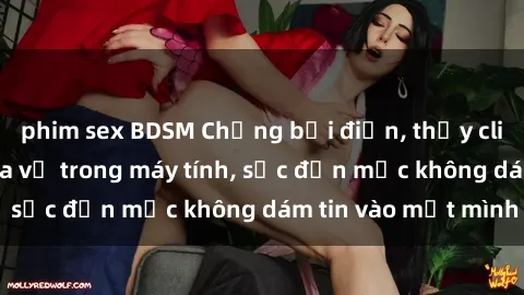phim sex BDSM Chồng bại điện, thấy clip sex sinh viên của vợ trong máy tính, sốc đến mức không dám tin vào mắt mình