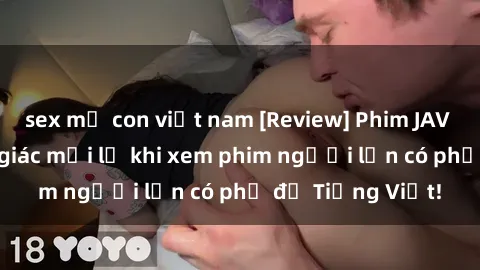 sex mẹ con việt nam [Review] Phim JAV Việt Sub - Cảm giác mới lạ khi xem phim người lớn có phụ đề Tiếng Việt!