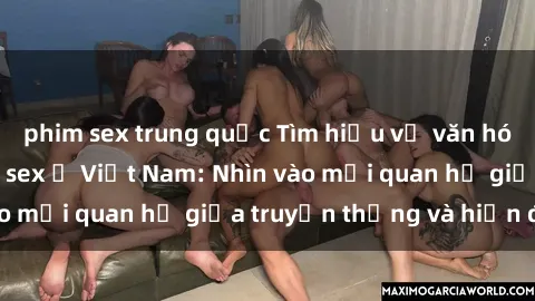 phim sex trung quốc Tìm hiểu về văn hóa và quan điểm về sex ở Việt Nam: Nhìn vào mối quan hệ giữa truyền thống và hiện đại
