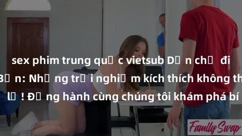 sex phim trung quốc vietsub Dẫn chị đi xem sex gái Nhật Bản: Những trải nghiệm kích thích không thể bỏ lỡ! Đồng hành cùng chúng tôi khám phá bí mật từ xứ sở hoa anh đào.