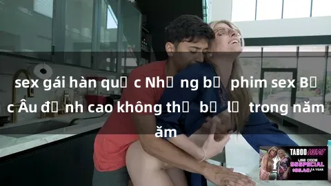 sex gái hàn quốc Những bộ phim sex Bắc Âu đỉnh cao không thể bỏ lỡ trong năm