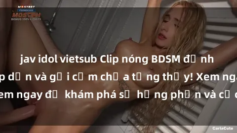 jav idol vietsub Clip nóng BDSM đỉnh cao: Cảnh quay hấp dẫn và gợi cảm chưa từng thấy! Xem ngay để khám phá sự hưng phấn và cực kỳ nóng bỏng.