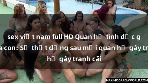 sex việt nam full HD Quan hệ tình dục giữa cha con: Sự thật đằng sau mối quan hệ gây tranh cãi
