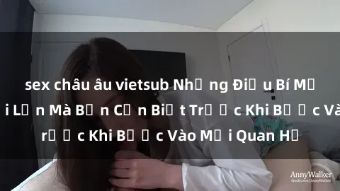 sex châu âu vietsub Những Điều Bí Mật Về Sex Người Lớn Mà Bạn Cần Biết Trước Khi Bước Vào Mối Quan Hệ