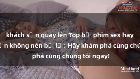 khách sạn quay lén Top bộ phim sex hay nhất mà bạn không nên bỏ lỡ: Hãy khám phá cùng chúng tôi ngay!