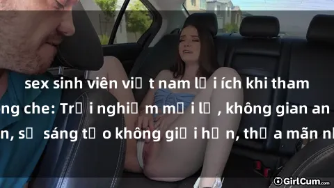 sex sinh viên việt nam lợi ích khi tham gia sex online không che: Trải nghiệm mới lạ, không gian an toàn, sự sáng tạo không giới hạn, thỏa mãn nhu cầu tình dục của bạn.