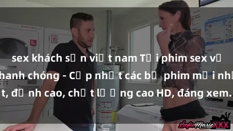 sex khách sạn việt nam Tải phim sex về máy miễn phí và nhanh chóng - Cập nhật các bộ phim mới nhất, đỉnh cao, chất lượng cao HD, đáng xem. Hãy trải nghiệm ngay!