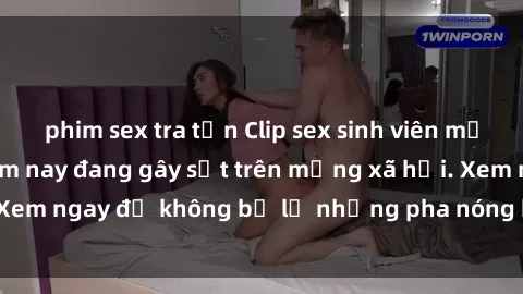 phim sex tra tấn Clip sex sinh viên mới nhất hot nhất năm nay đang gây sốt trên mạng xã hội. Xem ngay để không bỏ lỡ những pha nóng không thể bỏ qua!