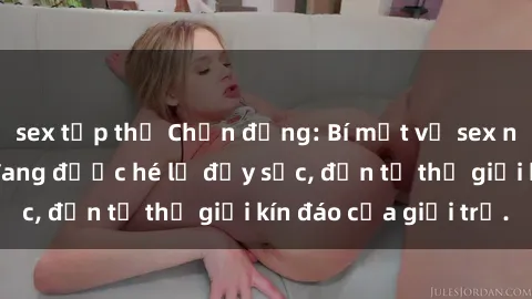 sex tập thể Chấn động: Bí mật về sex nữ sinh Việt Nam đang được hé lộ đầy sốc, đến từ thế giới kín đáo của giới trẻ.