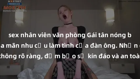 sex nhân viên văn phòng Gái tân nóng bỏng, dâm đãng thỏa mãn nhu cầu làm tình của đàn ông. Nhận dạng không rõ ràng, đảm bảo sự kín đáo và an toàn cho trải nghiệm tuyệt vời.