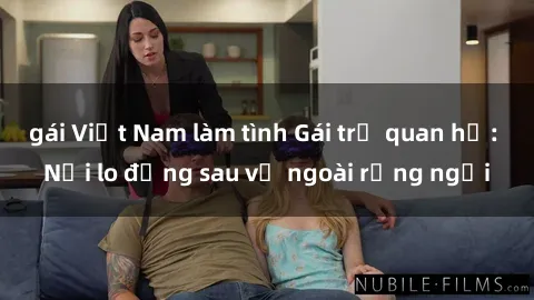gái Việt Nam làm tình Gái trẻ quan hệ: Nỗi lo đằng sau vẻ ngoài rạng ngời