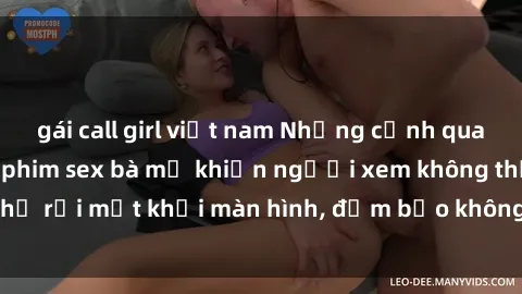 gái call girl việt nam Những cảnh quay nóng bỏng trong phim sex bà mẹ khiến người xem không thể rời mắt khỏi màn hình, đảm bảo không làm bạn thất vọng!