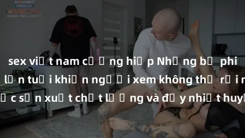 sex việt nam cưỡng hiếp Những bộ phim sex của phụ nữ lớn tuổi khiến người xem không thể rời mắt. Được sản xuất chất lượng và đầy nhiệt huyết, đáng xem và trải nghiệm.