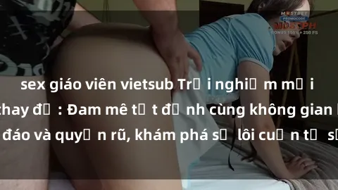 sex giáo viên vietsub Trải nghiệm mới lạ với sex phòng thay đồ: Đam mê tột đỉnh cùng không gian kín đáo và quyến rũ, khám phá sự lôi cuốn từ sự hấp dẫn của nơi này.