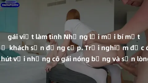 gái việt làm tình Những lời mời bí mật: Gái Việt làm tình ở khách sạn đẳng cấp. Trải nghiệm độc đáo và cuốn hút với những cô gái nóng bỏng và sẵn lòng thỏa mãn mọi nhu cầu của bạn.
