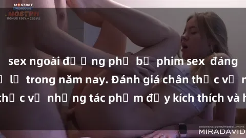 sex ngoài đường phố bộ phim sex  đáng xem không thể bỏ lỡ trong năm nay. Đánh giá chân thực về những tác phẩm đầy kích thích và hấp dẫn này.