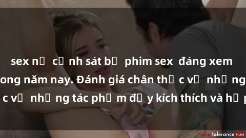 sex nữ cảnh sát bộ phim sex  đáng xem không thể bỏ lỡ trong năm nay. Đánh giá chân thực về những tác phẩm đầy kích thích và hấp dẫn này.