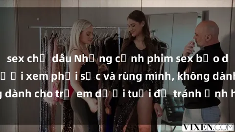 sex chị dâu Những cảnh phim sex bạo dâm nhóm khiến người xem phải sốc và rùng mình, không dành cho trẻ em dưới tuổi để tránh ảnh hưởng tiêu cực.