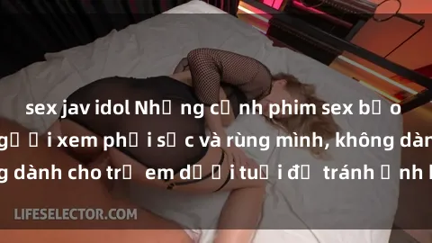 sex jav idol Những cảnh phim sex bạo dâm nhóm khiến người xem phải sốc và rùng mình, không dành cho trẻ em dưới tuổi để tránh ảnh hưởng tiêu cực.