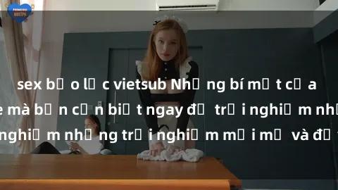 sex bạo lực vietsub Những bí mật của sex nhóm không che mà bạn cần biết ngay để trải nghiệm những trải nghiệm mới mẻ và đầy kích thích.