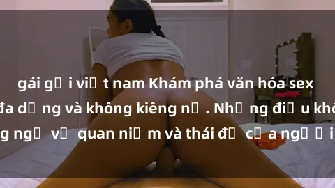 gái gọi việt nam Khám phá văn hóa sex Bắc Âu: Sự tự do, đa dạng và không kiêng nể. Những điều không ngờ về quan niệm và thái độ của người Bắc Âu đối với tình dục.