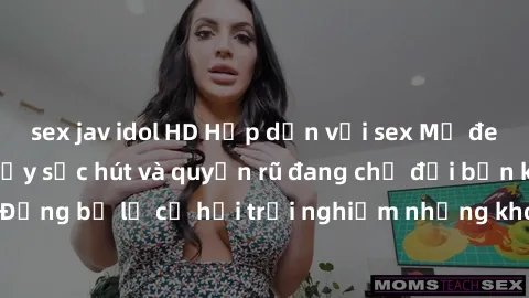 sex jav idol HD Hấp dẫn với sex Mỹ đen: Những bí mật đầy sức hút và quyến rũ đang chờ đợi bạn khám phá! Đừng bỏ lỡ cơ hội trải nghiệm những khoảnh khắc mãnh liệt và đam mê!