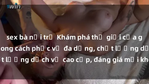 sex bà nội trợ Khám phá thế giới của gái gọi Việt Nam: Phong cách phục vụ đa dạng, chất lượng dịch vụ cao cấp, đáng giá mọi khoản chi phí