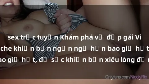 sex trực tuyến Khám phá vẻ đẹp gái Việt Nam nude không che khiến bạn ngẩn ngơ hơn bao giờ hết, đủ sức khiến bạn xiêu lòng đến ngất ngây