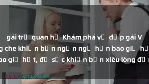 gái trẻ quan hệ Khám phá vẻ đẹp gái Việt Nam nude không che khiến bạn ngẩn ngơ hơn bao giờ hết, đủ sức khiến bạn xiêu lòng đến ngất ngây