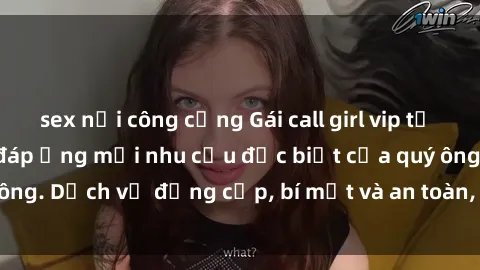 sex nơi công cộng Gái call girl vip tư vấn chuyên nghiệp, đáp ứng mọi nhu cầu đặc biệt của quý ông. Dịch vụ đẳng cấp, bí mật và an toàn, hãy tìm hiểu ngay!