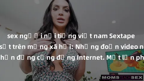 sex người nổi tiếng việt nam Sextape gái Việt Nam gây sốt trên mạng xã hội: Những đoạn video nóng nực kỳ gây chấn động cộng đồng Internet. Một lần phát tán đã khiến người xem không thể rời mắt.