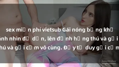 sex miễn phí vietsub Gái nóng bỏng khỏa thân khiến mọi ánh nhìn đổ dồn, lên đỉnh hứng thú và gợi cảm vô cùng. Đầy tư duy gợi cảm và quyến rũ.