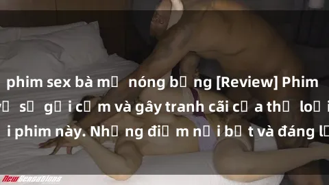 phim sex bà mẹ nóng bỏng [Review] Phim sex loli: Đánh giá về sự gợi cảm và gây tranh cãi của thể loại phim này. Những điểm nổi bật và đáng lưu ý khi xem phim loli.