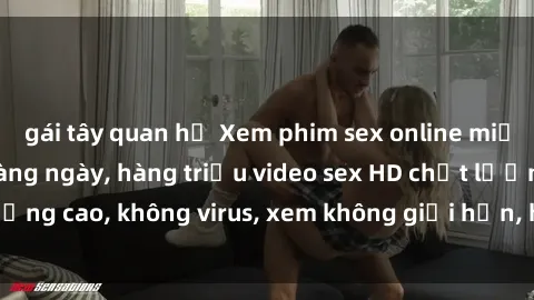 gái tây quan hệ Xem phim sex online miễn phí, cập nhật hàng ngày, hàng triệu video sex HD chất lượng cao, không virus, xem không giới hạn, hoàn toàn miễn phí.