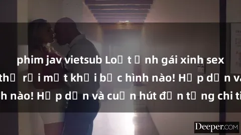 phim jav vietsub Loạt ảnh gái xinh sex nóng bỏng, không thể rời mắt khỏi bức hình nào! Hấp dẫn và cuốn hút đến từng chi tiết.