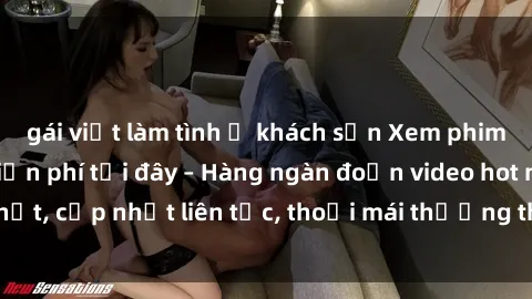 gái việt làm tình ở khách sạn Xem phim sex không che miễn phí tại đây – Hàng ngàn đoạn video hot nhất, cập nhật liên tục, thoải mái thưởng thức mà không tốn kém.