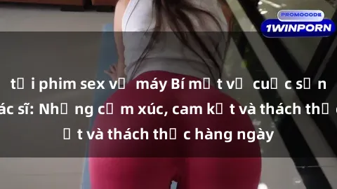 tải phim sex về máy Bí mật về cuộc sống sex của bác sĩ: Những cảm xúc, cam kết và thách thức hàng ngày