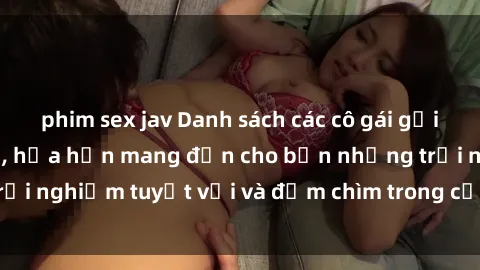 phim sex jav Danh sách các cô gái gọi Việt Nam hấp dẫn, hứa hẹn mang đến cho bạn những trải nghiệm tuyệt vời và đắm chìm trong cảm xúc tuyệt vời.