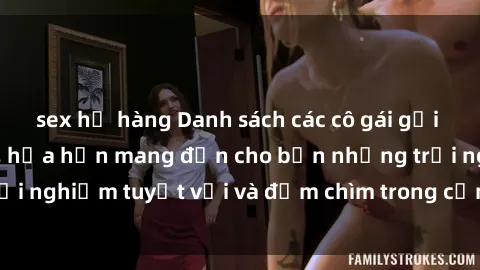sex họ hàng Danh sách các cô gái gọi Việt Nam hấp dẫn, hứa hẹn mang đến cho bạn những trải nghiệm tuyệt vời và đắm chìm trong cảm xúc tuyệt vời.