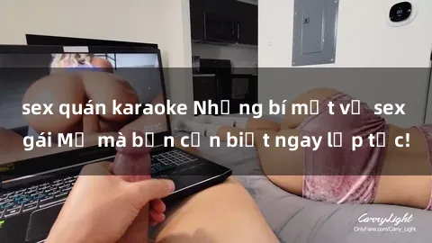 sex quán karaoke Những bí mật về sex gái Mỹ mà bạn cần biết ngay lập tức!