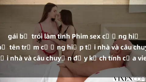 gái bị trói làm tình Phim sex cưỡng hiếp vietsub: Nữ sinh bị tên trộm cưỡng hiếp tại nhà và câu chuyện đầy kịch tính của vietsub