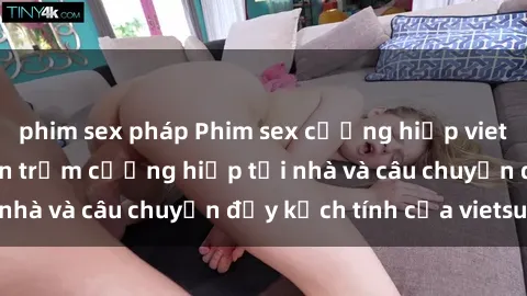 phim sex pháp Phim sex cưỡng hiếp vietsub: Nữ sinh bị tên trộm cưỡng hiếp tại nhà và câu chuyện đầy kịch tính của vietsub