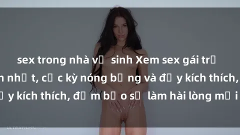 sex trong nhà vệ sinh Xem sex gái trẻ không che hấp dẫn nhất, cực kỳ nóng bỏng và đầy kích thích, đảm bảo sẽ làm hài lòng mọi người!