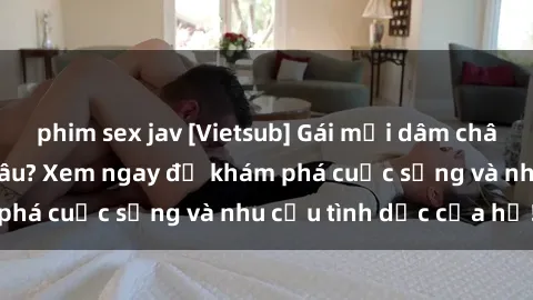 phim sex jav [Vietsub] Gái mại dâm châu Á hấp dẫn đến đâu? Xem ngay để khám phá cuộc sống và nhu cầu tình dục của họ!