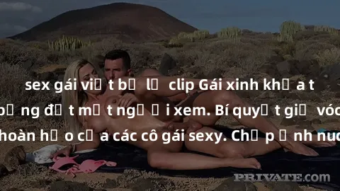 sex gái việt bị lộ clip Gái xinh khỏa thân khoe dáng nóng bỏng đốt mắt người xem. Bí quyết giữ vóc dáng hoàn hảo của các cô gái sexy. Chụp ảnh nude tự tin không sợ lộ hàng.