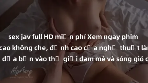 sex jav full HD miễn phí Xem ngay phim sex HD chất lượng cao không che, đỉnh cao của nghệ thuật làm tình, đưa bạn vào thế giới đam mê và sóng gió của tình yêu không giới hạn.