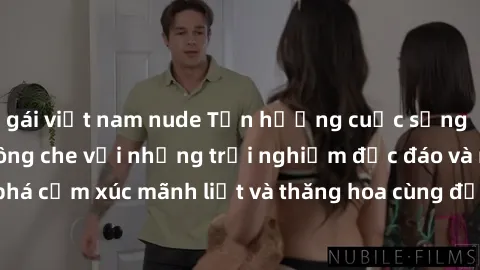 gái việt nam nude Tận hưởng cuộc sống tình dục online không che với những trải nghiệm độc đáo và mới lạ. Khám phá cảm xúc mãnh liệt và thăng hoa cùng đối tác tại các trang web chuyên nghiệp.